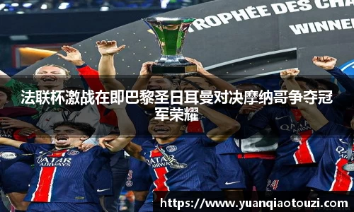 法联杯激战在即巴黎圣日耳曼对决摩纳哥争夺冠军荣耀